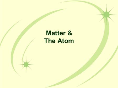 Matter & The Atom. Matter The term matter describes all of the physical substances around us Matter is anything that has mass and takes up space The Universe.