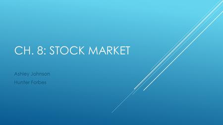 CH. 8: STOCK MARKET Ashley Johnson Hunter Forbes.