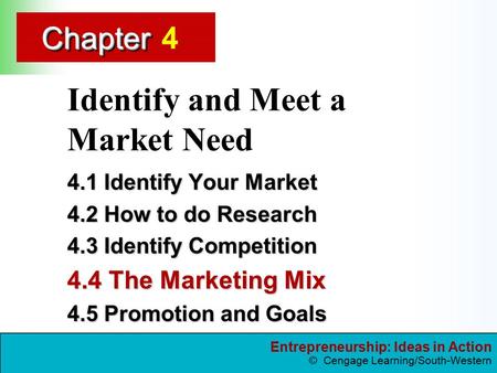 Entrepreneurship: Ideas in Action © Cengage Learning/South-Western ChapterChapter Identify and Meet a Market Need 4.1 Identify Your Market 4.2 How to do.