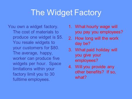 The Widget Factory You own a widget factory. The cost of materials to produce one widget is $5. You resale widgets to your customers for $80. The average,