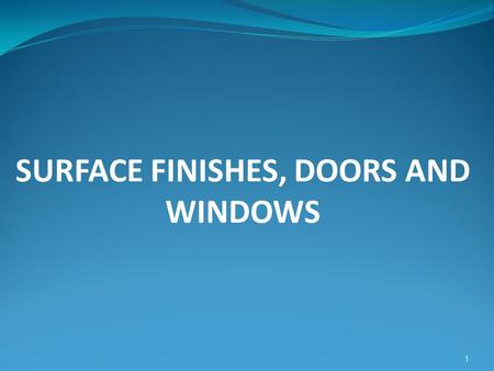 1 SURFACE FINISHES, DOORS AND WINDOWS. SURFACE FINISHES OR PLASTERING Process of covering rough walls and uneven surfaces in the construction of houses.