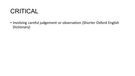 CRITICAL Involving careful judgement or observation (Shorter Oxford English Dictionary)