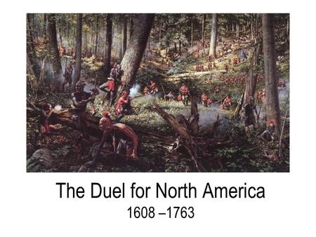 The Duel for North America 1608 –1763. Themes 1.As part of their worldwide rivalry, Great Britain and France engaged in a great struggle for colonial.