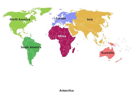 North America South America Europe Africa Asia Australia Antarctica.