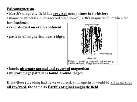 Paleomagnetism Earth ’ s magnetic field has reversed many times in its history magnetic minerals in lava record direction of Earth ’ s magnetic field when.