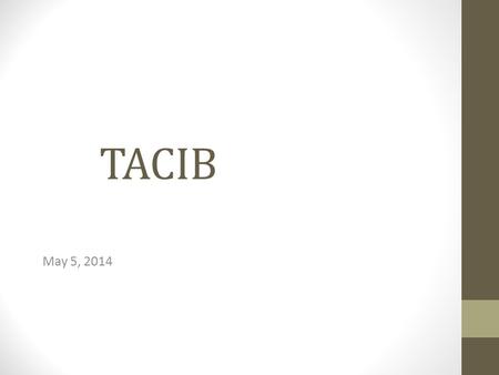 TACIB May 5, 2014. TACIB GOALS This model serves as the basis for the TACIB project and its research questions: a)What are the effects of a dual language.