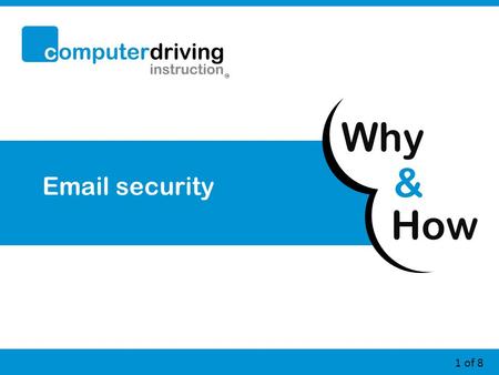 How & Why 1 of 8 Email security. 2 of 8 Email security – Why? 1.Your email address is your online identity If it is not secure you may get emails (including.