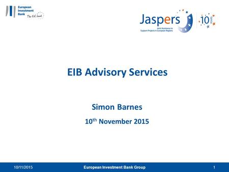 10/11/2015European Investment Bank Group1 EIB Advisory Services Simon Barnes 10 th November 2015.