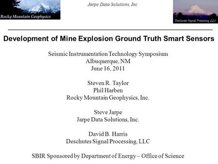 Development of Mine Explosion Ground Truth Smart Sensors Seismic Instrumentation Technology Symposium Albuquerque, NM June 16, 2011 Steven R. Taylor Phil.