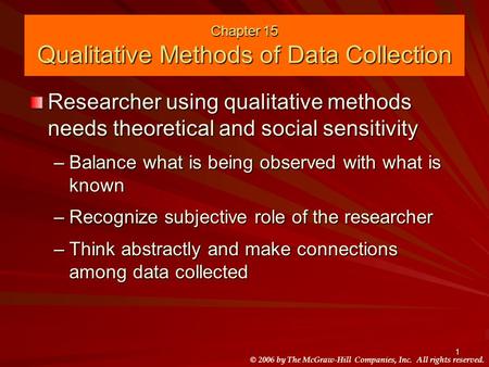 © 2006 by The McGraw-Hill Companies, Inc. All rights reserved. 1 Chapter 15 Qualitative Methods of Data Collection Researcher using qualitative methods.