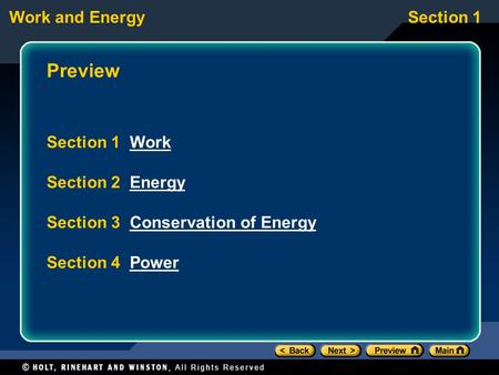 Work and EnergySection 1 Preview Section 1 WorkWork Section 2 EnergyEnergy Section 3 Conservation of EnergyConservation of Energy Section 4 PowerPower.