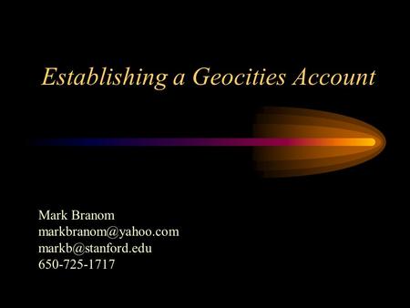 Establishing a Geocities Account Mark Branom  650-725-1717.