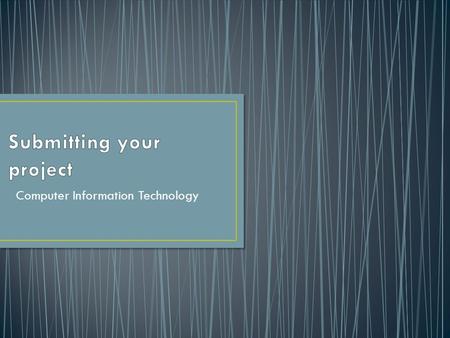 Computer Information Technology. I need you to submit your project electronically to the Hancock website. Before you can submit your project you will.