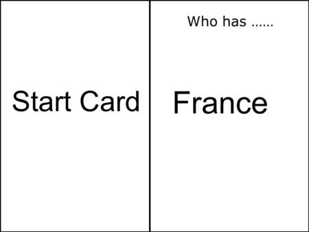 France Start Card Who has ……. Germany Paris Who has …… I Have ……