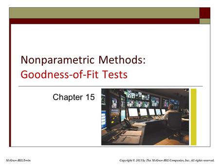 Nonparametric Methods: Goodness-of-Fit Tests Chapter 15 Copyright © 2013 by The McGraw-Hill Companies, Inc. All rights reserved. McGraw-Hill/Irwin.