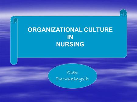 ORGANIZATIONAL CULTURE IN NURSING Oleh: Purwaningsih.