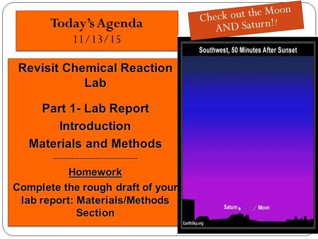 Today’s Agenda 11/13/15 Revisit Chemical Reaction Lab Part 1- Lab Report Introduction Materials and Methods --------------------------------Homework Complete.