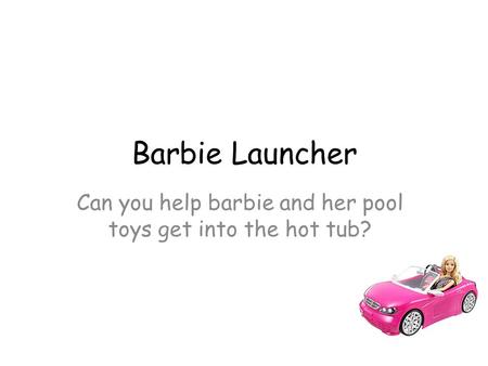 Barbie Launcher Can you help barbie and her pool toys get into the hot tub?