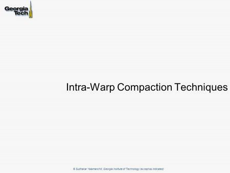 © Sudhakar Yalamanchili, Georgia Institute of Technology (except as indicated) Intra-Warp Compaction Techniques.