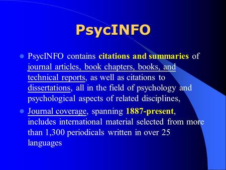 PsycINFO PsycINFO contains citations and summaries of journal articles, book chapters, books, and technical reports, as well as citations to dissertations,