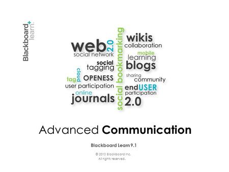 Blackboard Learn 9.1 © 2010 Blackboard Inc. All rights reserved. Advanced Communication.