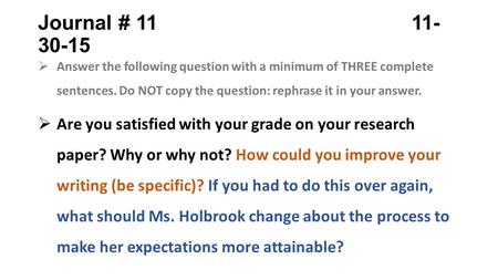 Journal # 1111- 30-15  Answer the following question with a minimum of THREE complete sentences. Do NOT copy the question: rephrase it in your answer.