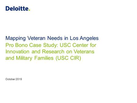 Mapping Veteran Needs in Los Angeles Pro Bono Case Study: USC Center for Innovation and Research on Veterans and Military Families (USC CIR) October 2015.