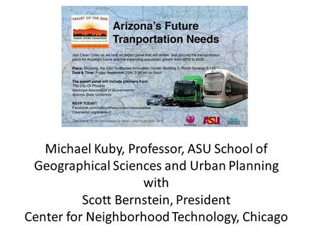 Michael Kuby, Professor, ASU School of Geographical Sciences and Urban Planning with Scott Bernstein, President Center for Neighborhood Technology, Chicago.