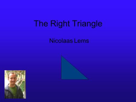 The Right Triangle Nicolaas Lems Contents Sine Cosine Tangent What is a Right Triangle? Title PageReferencesState Core.