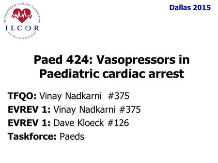 Dallas 2015 TFQO: Vinay Nadkarni #375 EVREV 1: Vinay Nadkarni #375 EVREV 1: Dave Kloeck #126 Taskforce: Paeds Paed 424: Vasopressors in Paediatric cardiac.