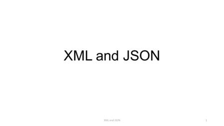 XML and JSON 1. XML, a very brief introduction XML = eXtensible Markup Language Language to describe data to be exchanged on the web And many other things.