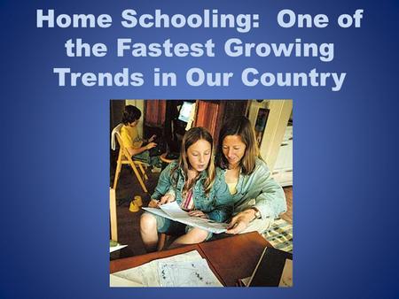 Home Schooling: One of the Fastest Growing Trends in Our Country.