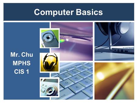 Computer Basics Mr. Chu MPHS CIS 1.