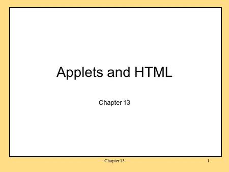 Chapter 131 Applets and HTML Chapter 13. 2 Objectives learn how to write applets learn to write a simple HTML document learn how to embed an applet in.