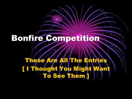 Bonfire Competition These Are All The Entries [ I Thought You Might Want To See Them ]