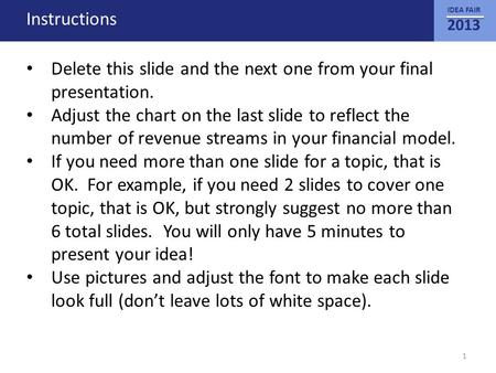 IDEA FAIR 2013 Instructions Delete this slide and the next one from your final presentation. Adjust the chart on the last slide to reflect the number of.