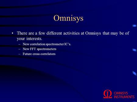 Omnisys There are a few different activities at Omnisys that may be of your interests. –New correlation spectrometer IC’s. –New FFT spectrometers –Future.