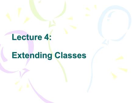 Lecture 4: Extending Classes. Concept Inheritance: you can create new classes that are built on existing classes. Through the way of inheritance, you.