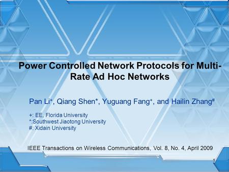 Power Controlled Network Protocols for Multi- Rate Ad Hoc Networks Pan Li +, Qiang Shen*, Yuguang Fang +, and Hailin Zhang # +: EE, Florida University.