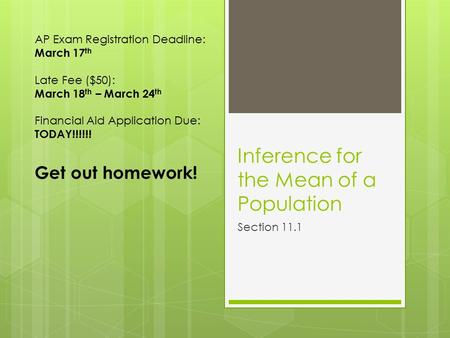 Inference for the Mean of a Population Section 11.1 AP Exam Registration Deadline: March 17 th Late Fee ($50): March 18 th – March 24 th Financial Aid.