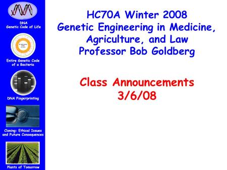 HC70A Winter 2008 Genetic Engineering in Medicine, Agriculture, and Law Professor Bob Goldberg Class Announcements 3/6/08.