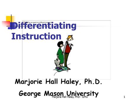 Marjorie Hall Haley, PhD - GMU1 Differentiating Instruction Marjorie Hall Haley, Ph.D. George Mason University.