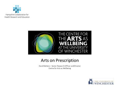 Arts on Prescription David Walters – Senior Research Officer and Director Centre for Arts as Wellbeing.