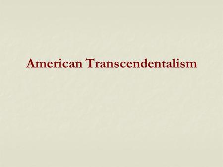 American Transcendentalism. advocates reliance on romantic intuition and moral human conscience Belief that humans can intuitively transcend the limits.