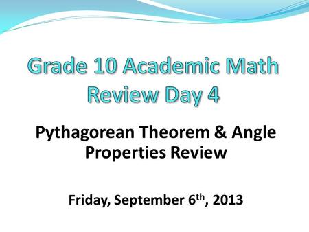 Pythagorean Theorem & Angle Properties Review Friday, September 6 th, 2013.