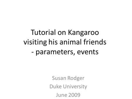 Tutorial on Kangaroo visiting his animal friends - parameters, events Susan Rodger Duke University June 2009.