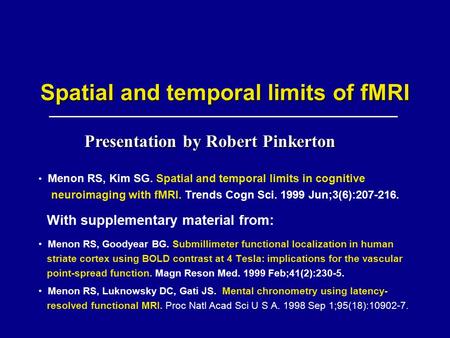 Spatial and temporal limits of fMRI Menon RS, Kim SG. Spatial and temporal limits in cognitive neuroimaging with fMRI. Trends Cogn Sci. 1999 Jun;3(6):207-216.