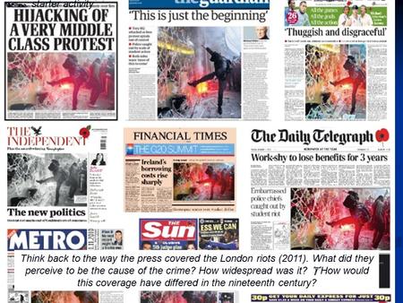  starter activity Think back to the way the press covered the London riots (2011). What did they perceive to be the cause of the crime? How widespread.