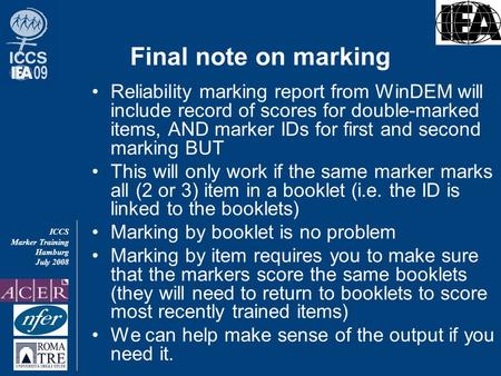 ICCS Marker Training Hamburg July 2008 Final note on marking Reliability marking report from WinDEM will include record of scores for double-marked items,