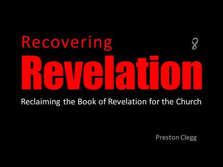 Revelation Preston Clegg Recovering Reclaiming the Book of Revelation for the Church 8.